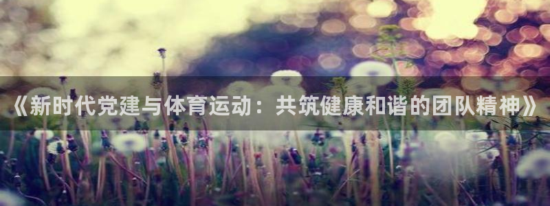 oety欧亿体育官网下载平台注册流程视频:《新时代党建与体育